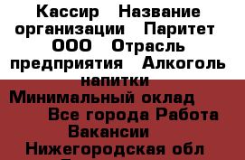 Кассир › Название организации ­ Паритет, ООО › Отрасль предприятия ­ Алкоголь, напитки › Минимальный оклад ­ 20 000 - Все города Работа » Вакансии   . Нижегородская обл.,Дзержинск г.